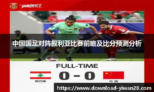 中国国足对阵叙利亚比赛前瞻及比分预测分析